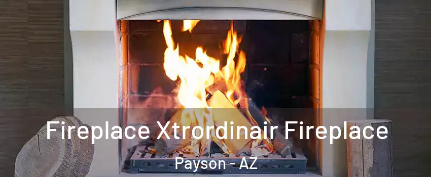  Fireplace Xtrordinair Fireplace Payson - AZ