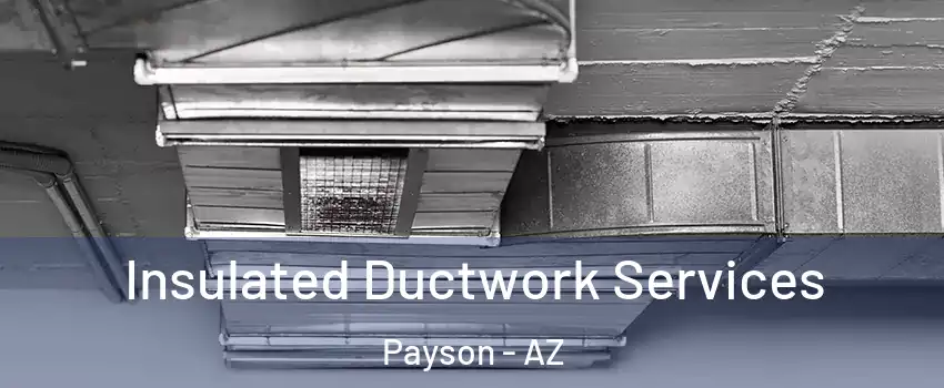  Insulated Ductwork Services Payson - AZ