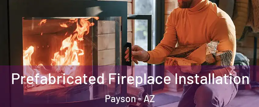  Prefabricated Fireplace Installation Payson - AZ